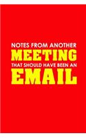 Notes From Another Meeting That Should Have Been An Email: Funny Office Journals, Blank Lined Journal Coworker Notebook, 120 Pages, 6 x 9 Inches