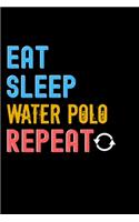 Eat, Sleep, Water Polo, Repeat Notebook - Water Polo Funny Gift
