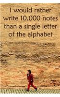 I would rather write 10,000 no single letter of the alphabet: Lined Notebook / Journal Gift, 100 Pages, 6x9, Soft Cover, Matte Finish Inspirational Quotes Journal, Notebook, Diary, Composition Book
