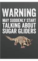 Warning May Suddenly Start Talking About Sugar Gliders: Funny Blank Lined Journal Notebook for Sugar Glider Pet Owner, Men or Women Who Love Exotic Animals
