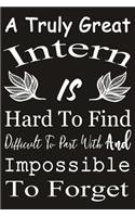 A Truly Great Intern is Hard to Find Difficult To Part With And Impossible To Forget: Blank Lined Notebook For Writing, Gift For Interns
