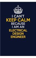 I Can't Keep Calm Because I Am An Electrical Design Engineer: Career journal, notebook and writing journal for encouraging men, women and kids. A framework for building your career.