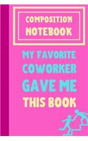 My Favorite Coworker Gave Me This Book Composition Notebook: Classic Pink 6x9" 120 Pages College Ruled Lined Paper, Inspirational Creative Quotes Journal