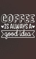 Coffee Is Always A Good Idea: Coffee Journal / Notebook / Diary / Funny Coffee Lovers Birthday or Christmas Gift