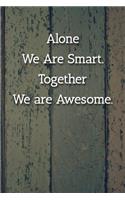 Alone We Are Smart. Together We are Awesome. Notebook: Lined Journal, 120 Pages, 6 x 9, Gift For Co Worker Journal, Happy Colors Matte Finish