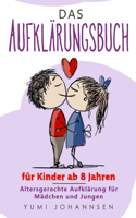 Aufklärungsbuch für Kinder ab 8 Jahren: Altersgerechte Aufklärung für Mädchen und Jungen: Ein Ratgeber mit Tipps für Kids zu aufregenden Themen wie erwachsen werden und die Pubertät