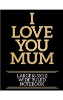 I Love You Mum Large (8.5x11) Wide Ruled Notebook