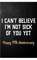 I Can't Believe I'm Not Sick Of You Yet Happy 11th Anniversary: Funny 11th Wedding Anniversary Journal / Notebook / Bucketlist / 11 Years Together Gift For Wife, Husband, Him, Her