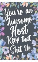 You're An Awesome Host Keep That Shit Up: Funny Joke Appreciation & Encouragement Gift Idea for Hosts. Thank You Gag Notebook Journal & Sketch Diary Present