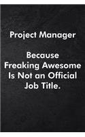 Project Manager Because Freaking Awesome Is Not an Official Job Title.: Blank Lined Journal Coworker Notebook Sarcastic Joke, Humor Journal, Original Gag Gift (Funny Office Journals) ... Retirement, Secret Santa or Chris