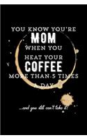 You know you're Mom When you Heat Your Coffee More Than 5 Times