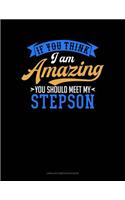 If You Think I Am Amazing You Should Meet My Step Son: Unruled Composition Book