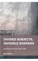 Divided Subjects, Invisible Borders: Re-Unified Germany After 1989