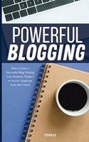 Powerful Blogging: How to Start a Successful Blog Making Your Business, Product or Service Stand out From the Crowd