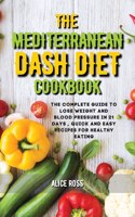 The Mediterranean Dash Diet Cookbook: The Complete Guide to Lose Weight and Blood Pressure in 21 Days, Quick and Easy Recipes for Healthy Eating
