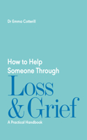How to Help Someone Through Loss and Grief: A Practical Handbook