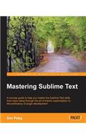 Mastering Sublime Text: A Concise Guide to Help You Master the Sublime Text Skills, from Basic Setup Through the Art of Theme Customization to the Proficiency of Plugin Devel