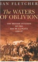 Waters of Oblivion: The British Invasion of the Rio de la Plata, 1806-1807