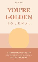 You're Golden Journal: A Comprehensive Guide for Self-Discovery and Direction so You Can Shine