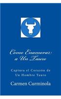 Como Enamorar a Un Tauro: Captura el Corazon de Un Hombre Tauro