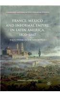France, Mexico and Informal Empire in Latin America, 1820-1867