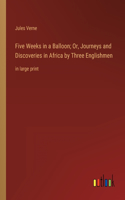 Five Weeks in a Balloon; Or, Journeys and Discoveries in Africa by Three Englishmen: in large print