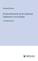 Der Barometermacher auf der Zauberinsel; Zauberposse in zwei Aufzügen