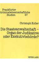 Die Staatsanwaltschaft - Organ der Judikative oder Exekutivbehoerde?
