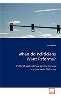 When Do Politicians Want Reforms?