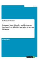 Johannes Itten, Künstler und Lehrer am Bauhaus. Sein Schaffen und seine Arbeit als Pädagoge