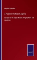 Practical Treatise on Algebra: Designed for the Use of Students in High Schools and Academies