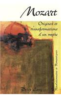 Mozart- Origines Et Transformations d'Un Mythe: Actes Du Colloque International Organisé Dans Le Cadre Du Bicentenaire de la Mort de Mozart (Clermont-Ferrand, Décembre 1991)