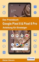 Das Praxisbuch Google Pixel 8 & Pixel 8 Pro - Anleitung fur Einsteiger