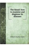 The Blood: How to Examine and Diagnose Its Diseases