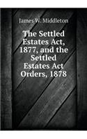 The Settled Estates Act, 1877, and the Settled Estates ACT Orders, 1878