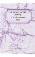 A Guide to the Study of Book-Plates Ex-Libris