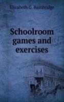 SCHOOLROOM GAMES AND EXERCISES