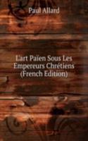 L'art Paien Sous Les Empereurs Chretiens (French Edition)