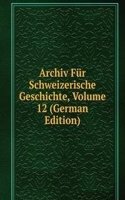 Archiv Fur Schweizerische Geschichte, Volume 12 (German Edition)