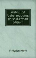 Wahn Und Ueberzeugung: Reise (German Edition)