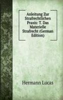 Anleitung Zur Strafrechtlichen Praxis: T. Das Materielle Strafrecht (German Edition)