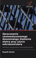 Opracowanie zautomatyzowanego dwuosiowego &#347;ledzenia slo&#324;ca przy u&#380;yciu mikrokontrolera