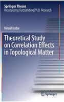 Theoretical Study on Correlation Effects in Topological Matter: (Springer Theses)