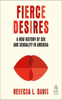 Fierce Desires: A New History of Sex and Sexuality in America