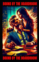 Bound by the Boardroom: An Alpha Male Billionaire, Workplace Romance