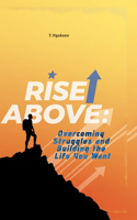 Rise Above: Overcoming Struggles and Building the Life You Want
