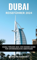 Dubai Reiseführer 2024: Dubai-Träume 2024: Ihr Insider-Guide für unvergessliche Abenteuer