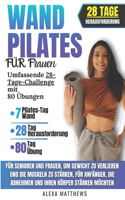 Wand Pilates Für Frauen: Umfassende 28-Tage-Challenge mit 80 Übungenfür Senioren und Frauen, um Gewicht zu verlieren und die Muskeln zu stärken, für Anfänger