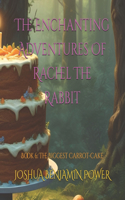 Enchanting Adventures Of Rachel The Rabbit: Book 6: The Biggest Carrot-Cake