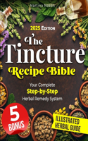 Tincture Recipe Bible: Your Complete Step-by-Step Herbal Remedy System. Transform Everyday Herbs into Powerful Tinctures for Lasting Health and Self-Care Confidence